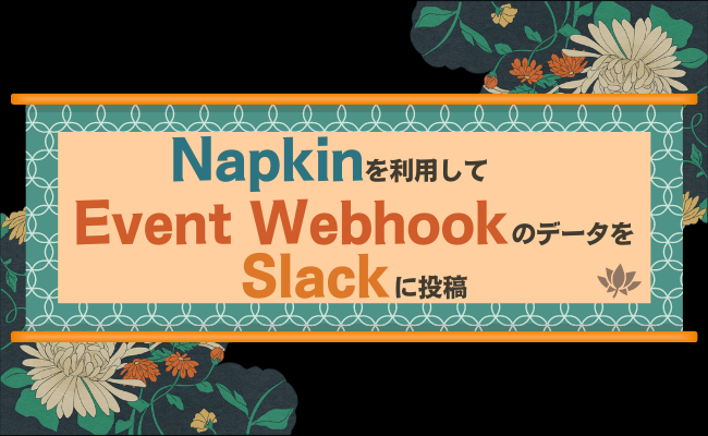 Napkinを利用してEvent WebhookのデータをSlackに投稿する