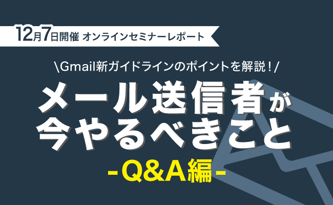 12/7にセミナー「Gmail新ガイドラインのポイントを解説！メール送信者が今やるべきこと」を開催しました！（Q&A編）