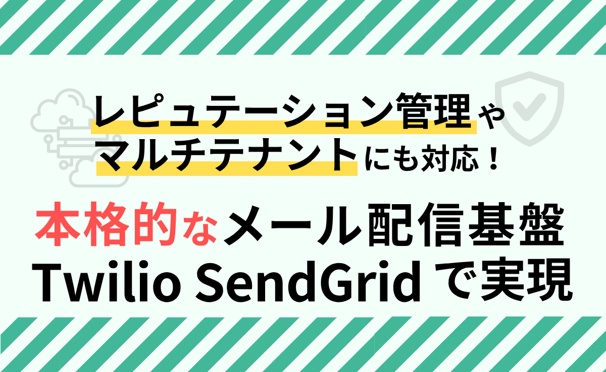 レピュテーション管理にもマルチテナントにも対応!本格的なメール配信基盤をTwilio SendGridで実現